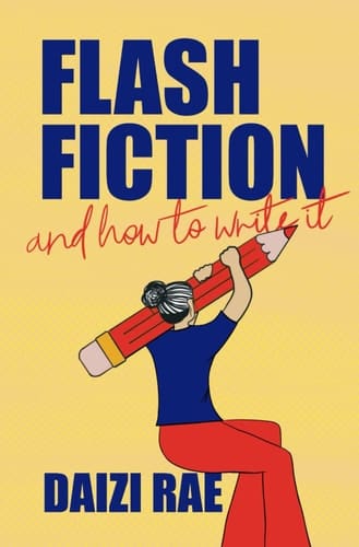 Flash Fiction and How to Write It: All the Tips, Tricks and Inspiration You'll Ever Need