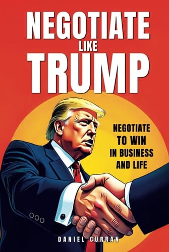 Negotiate like Trump: Negotiate to win in business and life (Hardball Negotiation series)