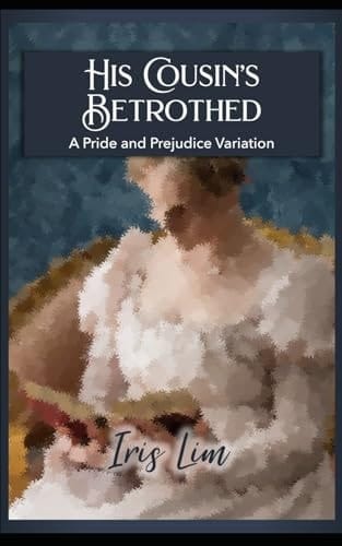 His Cousin's Betrothed: A Pride and Prejudice Variation (Iris Lim Pride and Prejudice Alternate Regency Collection)