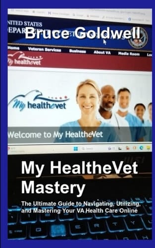My HealtheVet Mastery The Ultimate Guide to Navigating, Utilizing, and Mastering Your VA Health Care Online