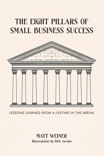 The Eight Pillars of Small Business Success - Lessons Learned from a Lifetime in the Arena