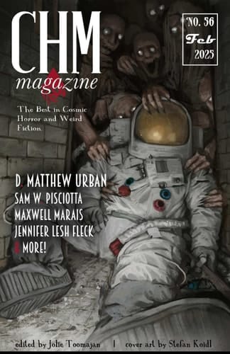 CHM #56 February 2025: A Collection of Cosmic Horror, Lovecraftian, and Weird Fiction Short Stories (Cosmic Horror Monthly)