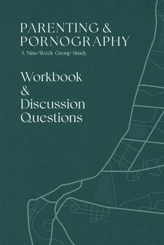 Parenting & Pornography Workbook and Discussion Questions: A Nine-Week Group Study
