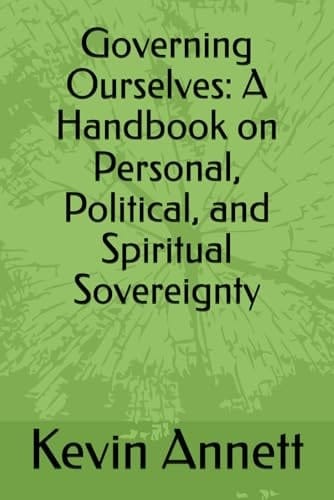 Governing Ourselves: A Handbook on Personal, Political, and Spiritual Sovereignty