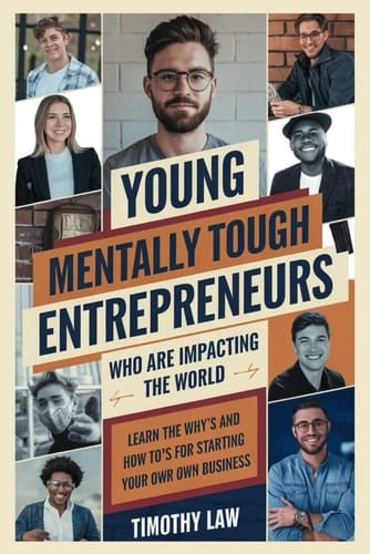 Young, Mentally Tough Entrepreneurs Who are Impacting the World: Learn the Why's and How To's For Starting Your Own Business
