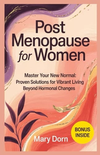 Post Menopause for Women Master Your New Normal: Proven Solutions for Vibrant Living Beyond Hormonal Changes