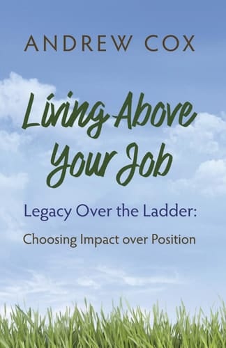 Living Above Your Job Legacy Over the Ladder: Choosing Impact Over Position