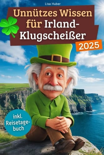 Unnützes Wissen für Irland-Klugscheißer: 222 lustige & skurrile Fakten, die du nie wissen wolltest, aber lieben wirst - das ideale Geschenk für echte ... (inkl. Reisetagebuch) (German Edition)