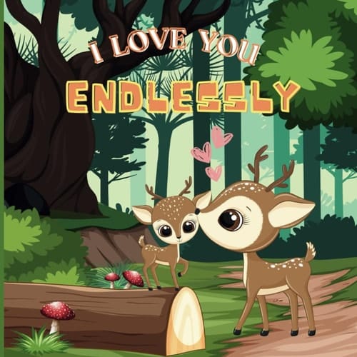 I Love You Endlessly The Heartfelt Bond Between Mama Deer and Baby Fawn as They Journey Through the Forest; Plus Fun Activities for Smart Kids