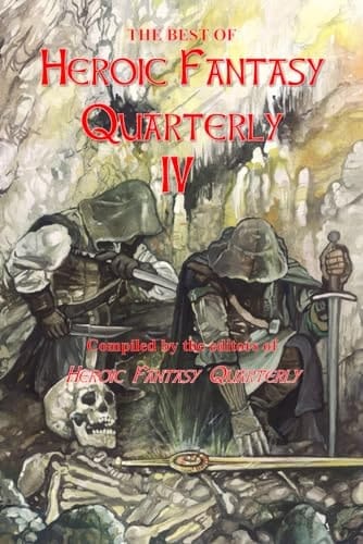 The Best Of Heroic Fantasy Quarterly 4: The best sword and sorcery from 2015 to 2017