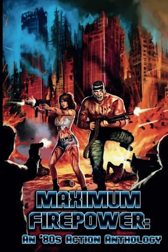 Maximum Firepower: An ’80s Action Anthology (Slaughterhouse Press Anthologies)