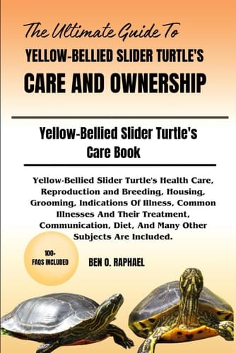 The Ultimate Guide to Yellow-Bellied Slider Turtle's Care and Ownership - Yellow-Bellied Slider Turtle's Health Care, Reproduction and Breeding, Housing, Grooming, Indications Of Illness, Common Illnesses And Their Treatment, Communication, Diet, And Many