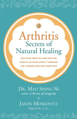 Arthritis - Secrets of Natural Healing: Discover How to Care for the Health of Your Joints Through the Chinese Healing Tradition