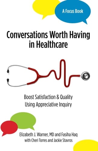 Conversations Worth Having in Healthcare: Boost Satisfaction and Quality Using Appreciative Inquiry