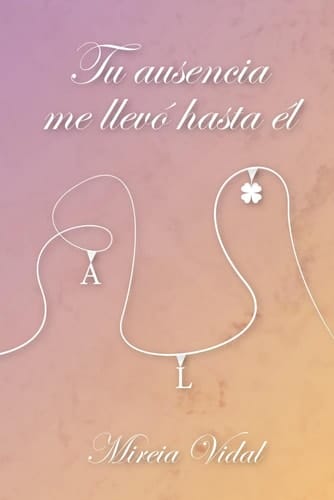 Tu ausencia me llevó hasta él (Spanish Edition)