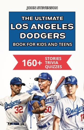 The Ultimate Los Angeles Dodgers Book For Kids And Teens: 160+ Fun, Surprising, And Educational Stories And Trivia Quizzes About Players And History (MLB Baseball Books For Kids And Teens)