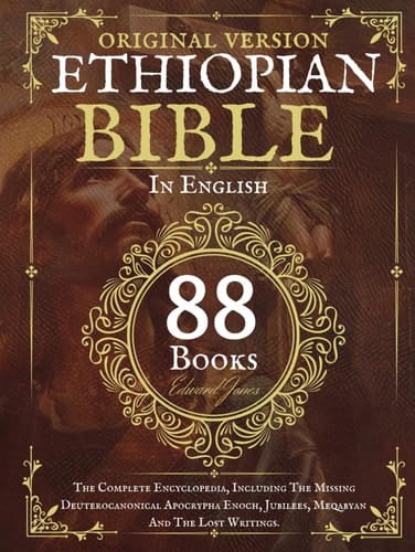 The Complete Ethiopian Bible in English 88 Books: The Complete Encyclopedia, Including The Missing Deuterocanonical Apocrypha Enoch, Jubilees, Meqabyan And The Lost Writings.