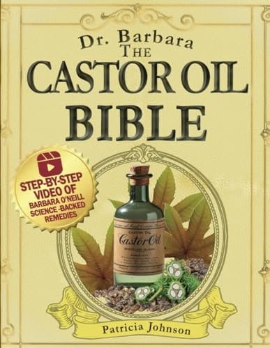 The Castor Oil Bible: The Complete Collection of Barbara O'Neill's Science-Backed Healing, Beauty, and Holistic Wellness Castor Oil Proven Remedies (Herbal Remedies)