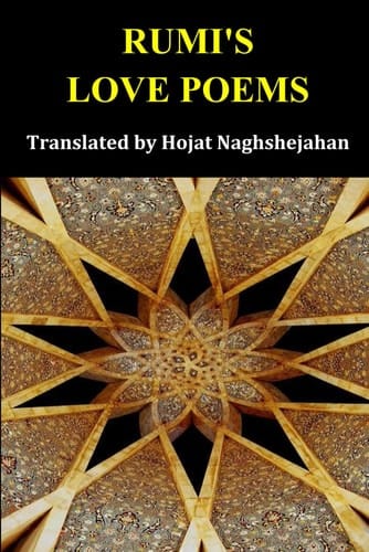 RUMI'S LOVE POEMS: A Bilingual Collection in English and Farsi: Presented Side by Side: Translated by Hojat Naghshejahan, Native Farsi Speaker