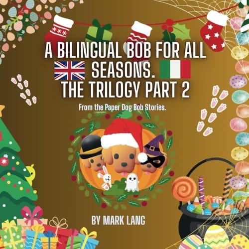 A Bilingual Bob For All Seasons - The Trilogy 2 From the Paper Dog Bob Stories
