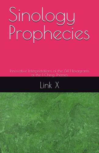 Sinology Prophecies Innovative Interpretations of the 64 Hexagrams of the I Ching Themes