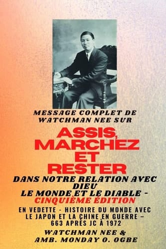 Watchman Nee sur ASSIS, MARCHEZ et TENEZ-VOUS dans NOTRE RELATION AVEC DIEU LE MONDE ET LE DIABLE - Cinquième édition - 2025 - En vedette - Histoire du monde avec le Japon et la Chine dans les guerres - AD 663 à 1972 Cinquième édition