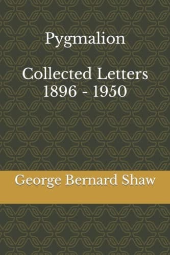 Pygmalion & Collected Letters of Bernard Shaw, 1896 - 1950