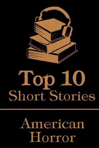 The Top 10 Short Stories - American Horror: The Top 10 horror stories written by American authors