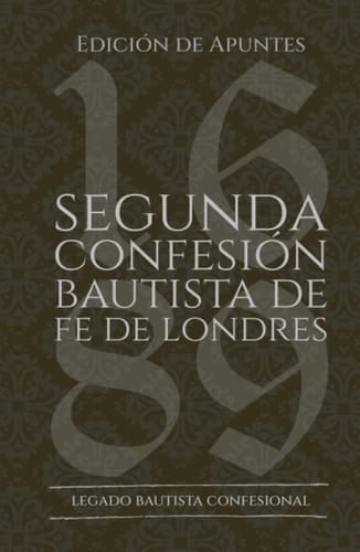 Segunda Confesión Bautista de Fe de Londres de 1689: Edición de Apuntes (Spanish Edition)