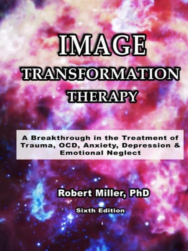 Image Transformation Therapy: A Breakthrough in the Treatment of Trauma, Anxiety, Depression, OCD, and Emotional Neglect