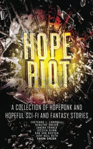 Hope Riot A Collection of Hopepunk and Hopeful Sci-fi and Fantasy Stories
