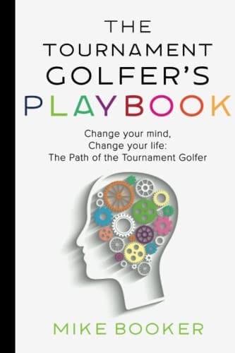 The Tournament Golfer's Playbook Change Your Mind, Change Your Life: the Path of the Tournament Golfer