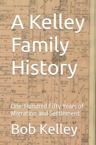 A Kelley Family History: One-Hundred Fifty Years of Migration and Settlement