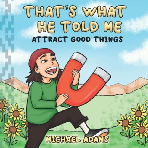 That's What He Told Me: Attract Good Things (Positive Wisdom In 5 Minutes) Inspiring Motivational Short Story Rhymes for Kids, Teens, and Adults on ... Mindset (That's What He Told Me Series)