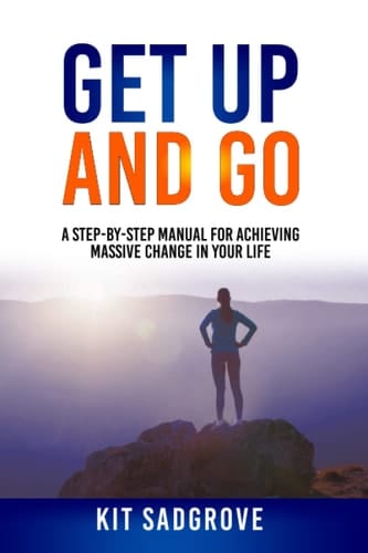 Get Up And Go: A Step-by-Step Manual for Achieving Massive Change in Your life
