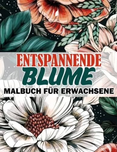 Entspannende Blume Malbuch für Erwachsene: 30 hochwertige Bilder von verschiedenen Blumen zum Färben und Ruhigen | Geschenke für Männer, Frauen und mehr an besonderen Tagen (German Edition)