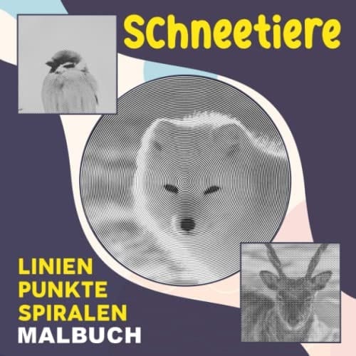 Schneetiere Punkte Linien Spiralen Malbuch: Entfesseln Sie künstlerisches Potenzial und haben Sie Spaß mit 30 Tieren in Cold Place Illustrationen | ... Stressabbau und Kreativität (German Edition)