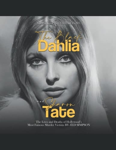 The Black Dahlia and Sharon Tate The Lives and Deaths of Hollywood's Most Famous Murder Victims