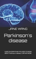 Parkinson's Disease - GUIDE ON EVERYTHING YOU NEED TO KNOW ABOUT Parkinson's Disease, CURE AND MORE