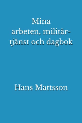 Mina arbeten, Militärtjänstgöring och Dagbok (Swedish Edition)