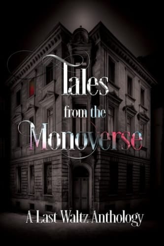 Tales from the Monoverse: A Last Waltz Anthology