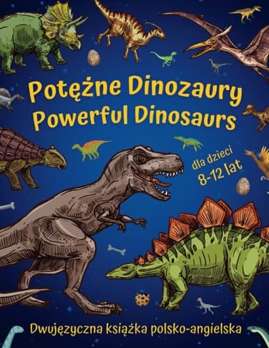 Potężne Dinozaury - Powerful Dinosaurs | Dwujęzyczna książka polsko-angielska dla dzieci 8-12 lat: Nauka języka angielskiego w szkole podstawowej dla ... for young paleontologists (Polish Edition)