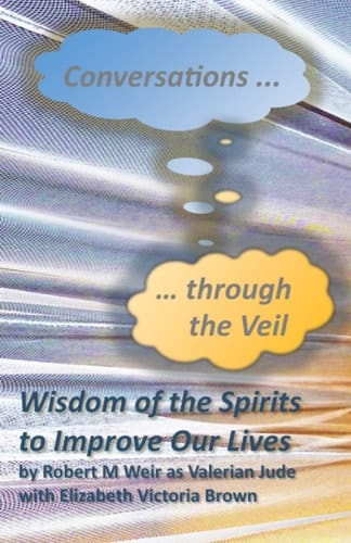 Conversations through the Veil: Wisdom of the Spirits to Improve Our Lives