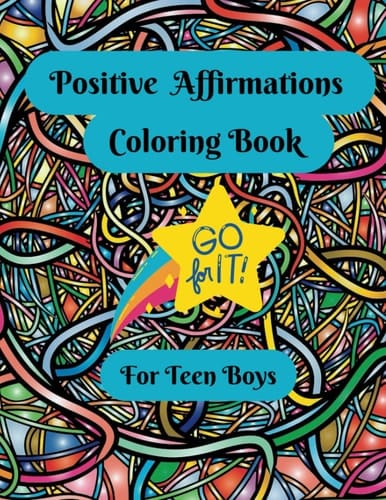 Go For It : Positive Affirmations Coloring Book For Teenage & Young Adult Boys: A Confidence-Building, Self-Awareness & Emotional Wellbeing Coloring ... And Affirmations, Positivity Coloring Book