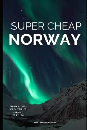 Super Cheap Norway Travel Guide 2023: Enjoy two weeks in Norway for $250