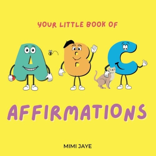 Your little book of ABC Affirmations: Positive affirmations to use everyday for every letter of the alphabet