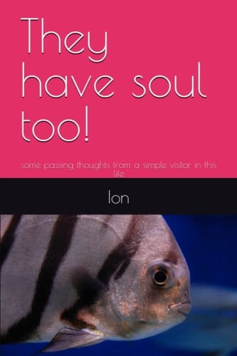 They Have Soul Too! Some Passing Thoughts from a Simple Visitor in this Life