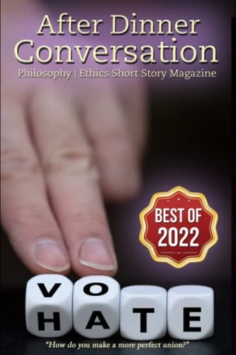 After Dinner Conversation - "Best Of 2022": Best of 2022 - Philosophy Ethics Short Story Fiction (After Dinner Conversation - "Best Of" Series)