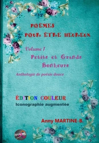 POÈMES POUR ÊTRE HEUREUX - Volume 1 - Petits et Grands Bonheurs: Anthologie de poésie douce - ÉDITION COULEUR - Iconographie augmentée (French Edition)