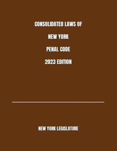 CONSOLIDATED LAWS OF NEW YORK PENAL CODE 2023 EDITION